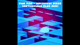 Pan Pan - Anisopedi Disco (Antisocials Club Mix)