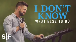 I Don't Know What Else To Do | Steven Furtick