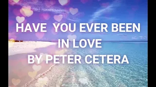 HAVE YOU EVER BEEN IN LOVE BY PETER CETERA - ( WITH LYRICS) ❤️