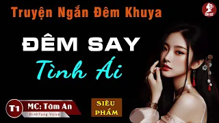 Truyện hay mới nhất 2024 - Đêm Say Tình Ái Tập 1 - Mc Tâm An diễn đọc trầm ấm nghe cảm xúc