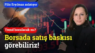 Borsada Satış Baskısı Görebiliriz! Trend Bozulacak Mı? | Filiz Eryılmaz