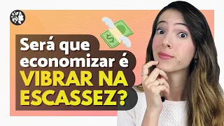 Como Economizar sem vibrar na ESCASSEZ - Lei da Atração