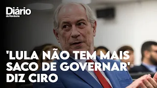 'Lula não tem mais saco de governar', diz Ciro Gomes sobre a gestão política e econômica do governo