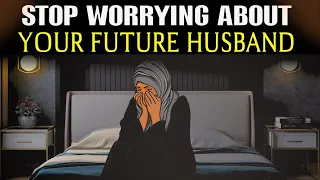 Stop Worrying About Your Future Husband | Advice By Nouman Ali Khan