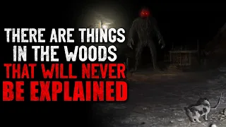 "There are things in the woods that will never be explained" Creepypasta