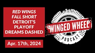 RED WINGS FALL SHORT - DETROIT'S PLAYOFF DREAMS DASHED - Winged Wheel Podcast - Apr. 14th, 2024