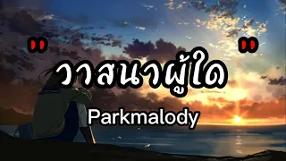 วาสนาผู้ใด - Parkmalody l ดาวหางฮัลเลย์,รักเอ๋ย,Wish [ เนื้อเพลง ]