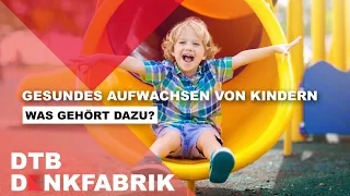 DTB Denkfabrik - Gesundes Aufwachsen von Kindern - Was gehört dazu?