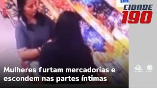 Mulheres furtam mercadorias e escondem nas partes íntimas para não pagar