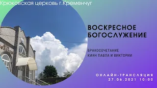 Воскресное утреннее богослужение, бракосочетание,27-06-2021, 10:00