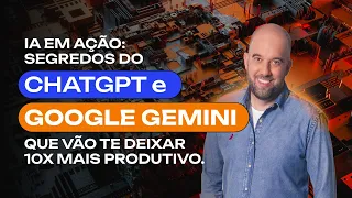 Os segredos do ChatGPT e Google Gemini que vão te deixar 10x mais produtivo. - Live #032