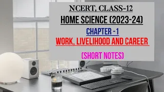 WORK, LIVELIHOOD AND CAREER, CHAPTER-1, CLASS-12, NCERT, HOME SCIENCE, SHORT NOTES