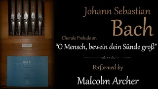 J S Bach | Chorale Prelude on "O Mensch, bewein dein Sünde groß", BWV622 | Malcolm Archer