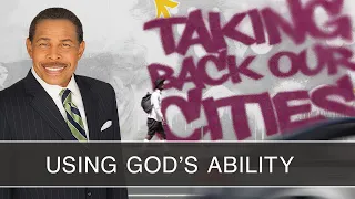 Using GOD's Ability - Taking Back Our Cities