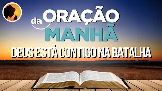 DEUS está CONTIGO na BATALHA - Oração da Manhã