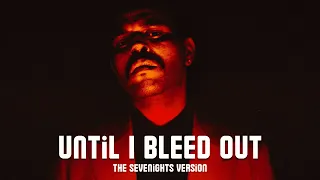 The Weeknd - Until I Bleed Out (The Sevenights Version)