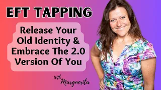 EFT Tapping - Release Old Stuck Identity & Embrace The New 2.0 Version of You