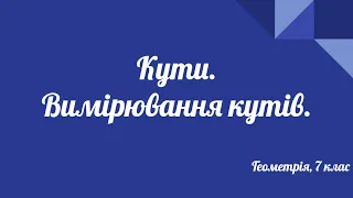 Урок геометрії 7клас. Кути. Види кутів. Властивості кутів. Приклади розв'язування задач.