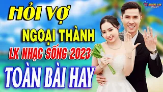 Hỏi Vợ Ngoại Thành ➤Mở Loa Hết Cỡ Nhạc Sống Thôn Quê Thư Giãn - Bản Phối Mới 2023 Toàn Bài Hay