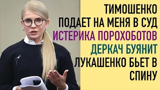 Тимошенко подает в суд на меня. Почему истерика у Порохоботов? Деркач буянит! Подстава от Лукашенко