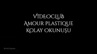 VIDEOCLUB - Amour plastique (Kolay Okunuşu) | Fransızca | Biricik Yapıtlar