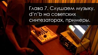 Глава 7. Слушаем музыку. d’n’b на советских синтезаторах, примеры, analog session.(Трепология звука)