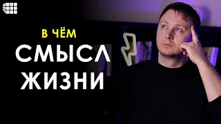 В ЧЕМ СМЫСЛ ЖИЗНИ ЧЕЛОВЕКА И КАК ЕГО НАЙТИ?