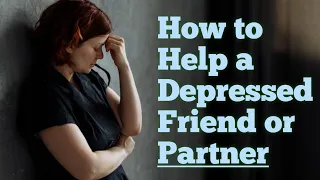 How to Help a Depressed Friend or Partner | by Brainy Tony