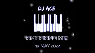 AMAPIANO MIX 2024 | 17 MAY | DJ Ace ♠️