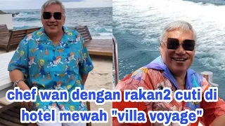 CHEF WAN DENGAN RAKAN 2 CUTI DI HOTEL MEWAH "VILLA VOYAGE"