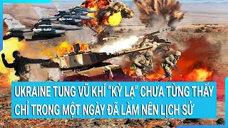 Toàn cảnh thế giới: Ukraine tung vũ khí “kỳ lạ” chỉ trong một ngày đã làm nên lịch sử