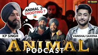 ANIMAL Podcast with Ranbir Kapoor's Gang- KP SINGH | Animal Park Date? Bobby Deol ! BTS- VS TALKS