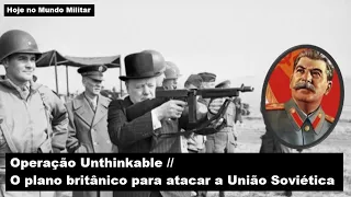 Operação Unthinkable – O plano britânico para atacar a União Soviética