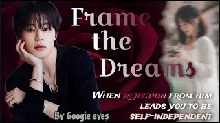 Frame the Dreams | When rejection from him leads you to be self-independent | Jimin Oneshot | Movie