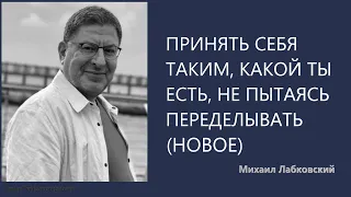 Принять себя таким, какой ты есть, не пытаясь переделывать (Новое 19 10 21) Михаил Лабковский