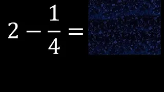 2 menos 1/4 resta de un numero menos una fraccion 2-1/4