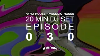 AFRO HOUSE/MELODIC HOUSE〡20 MIN DJ SET〡EPISODE 030