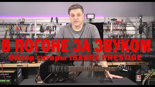 В ПОГОНЕ ЗА ЗВУКОМ.  Обзор гитары IBANEZ PRESTIGE