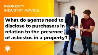 What do agents need to disclose to purchasers in relation to the presence of asbestos in a property?