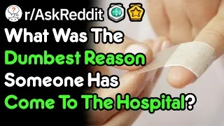 What's The Dumbest Reason A Patient Came To The Hospital? (Doctor Stories r/AskReddit)