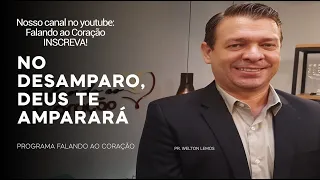 NO DESAMPARO, DEUS TE AMPARARÁ | Programa Falando ao Coração | Pastor Welton Lemos.