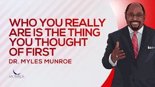Who You Really Are Is The Thing You Thought of First | Dr. Myles Munroe