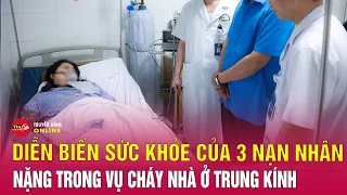 Cập nhật tình hình sức khỏe 3 bệnh nhân nặng vụ cháy nhà trọ ở Trung Kính | Tin24h