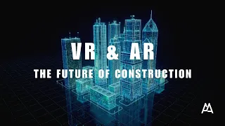 VR and AR in architecture and design: The Future of Construction