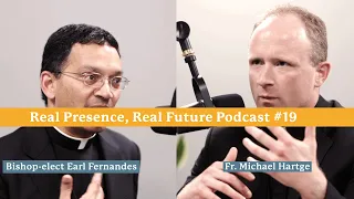 Real Presence, Real Future Podcast #19 | w/ Bishop-elect Earl Fernandes