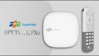 TRUYỀN HÌNH FPT RA MẮT BỘ GIẢI MÃ MỚI | FPT TV 4K FX6 |LẮP MẠNG FPT