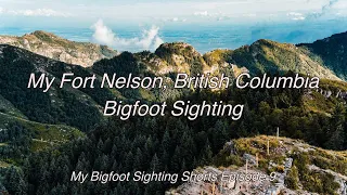 My Fort Nelson, British Columbia Bigfoot Sighting -  Bigfoot Sighting Shorts Episode 9