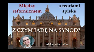 Z czym jadę na Synod? - Aleksander Bańka