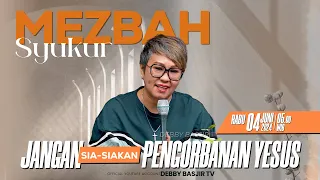 MEZBAH SYUKUR RABU 5 JUNI 24 - PK. 05.00 | "JANGAN SIA-SIAKAN PENGORBANAN YESUS" - PS. DEBBY BASJIR