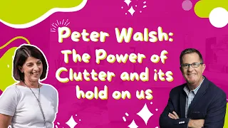 Peter Walsh: The Power of Clutter and its hold on us | E270 #declutteryourlife #declutteringtips
